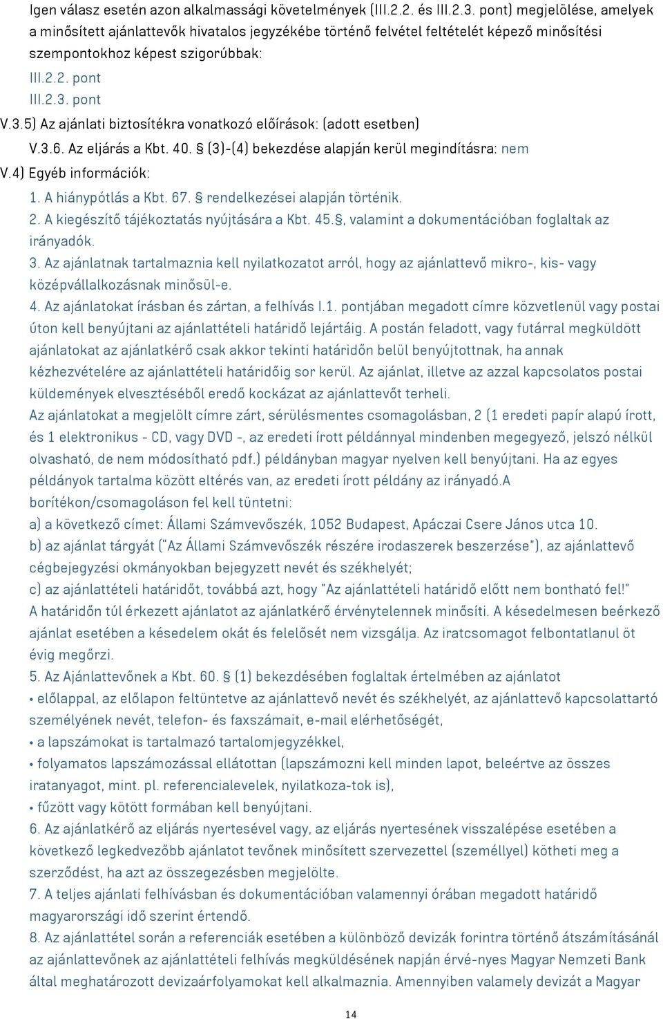 pont V.3.5) Az ajánlati biztosítékra vonatkozó előírások: (adott esetben) V.3.6. Az eljárás a Kbt. 40. (3)-(4) bekezdése alapján kerül megindításra: nem V.4) Egyéb információk: 1. A hiánypótlás a Kbt.