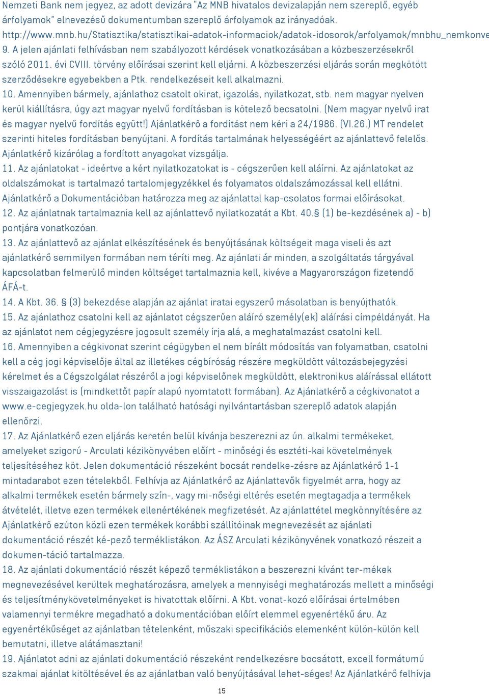 évi CVIII. törvény előírásai szerint kell eljárni. A közbeszerzési eljárás során megkötött szerződésekre egyebekben a Ptk. rendelkezéseit kell alkalmazni. 10.