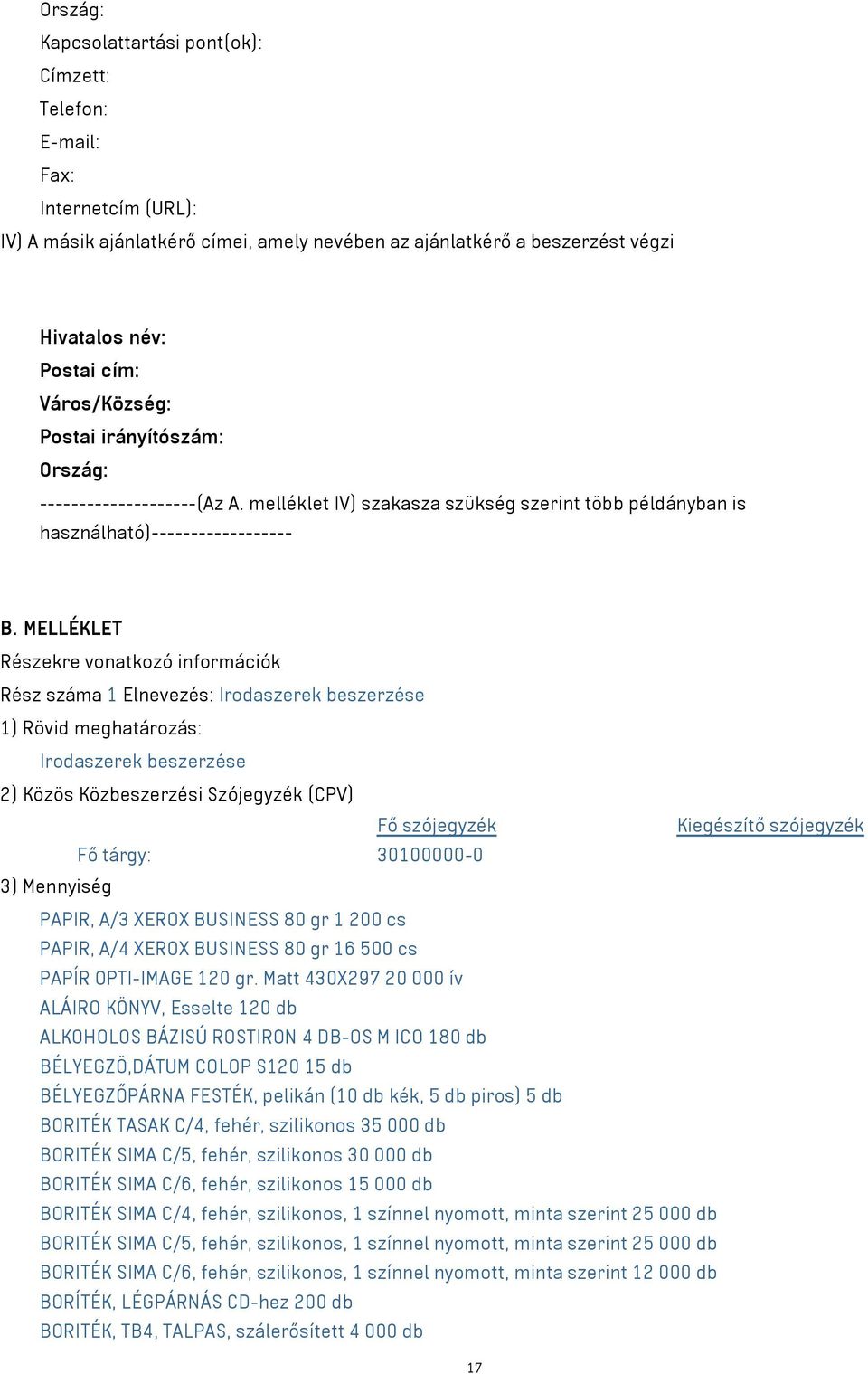 MELLÉKLET Részekre vonatkozó információk Rész száma 1 Elnevezés: Irodaszerek beszerzése 1) Rövid meghatározás: Irodaszerek beszerzése 2) Közös Közbeszerzési Szójegyzék (CPV) Fő szójegyzék Kiegészítő