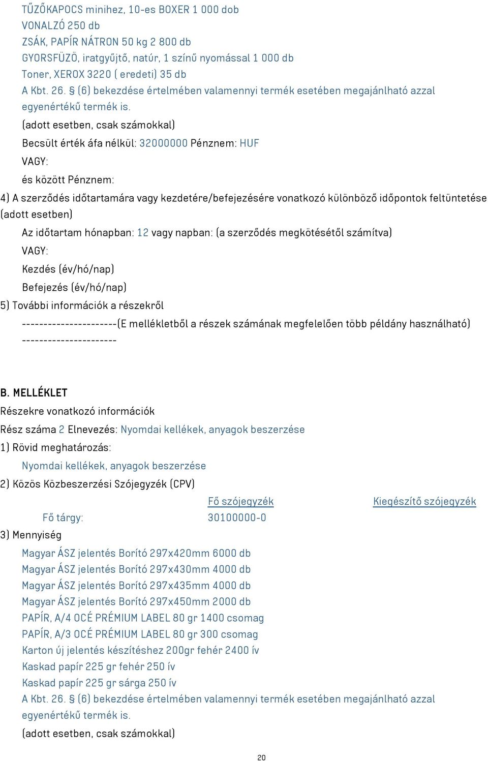 (adott esetben, csak számokkal) Becsült érték áfa nélkül: 32000000 Pénznem: HUF VAGY: és között Pénznem: 4) A szerződés időtartamára vagy kezdetére/befejezésére vonatkozó különböző időpontok