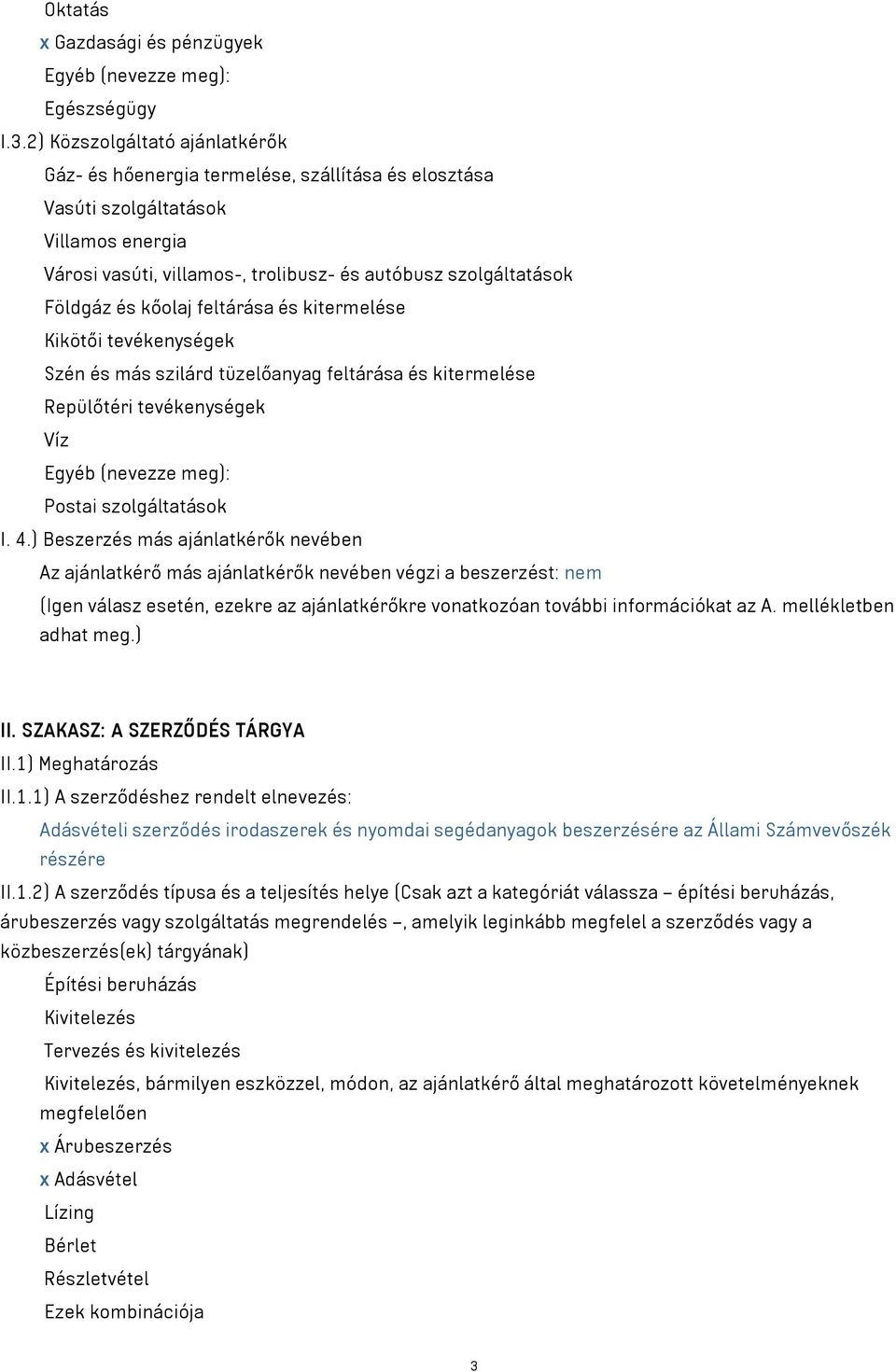 kőolaj feltárása és kitermelése Kikötői tevékenységek Szén és más szilárd tüzelőanyag feltárása és kitermelése Repülőtéri tevékenységek Víz Egyéb (nevezze meg): Postai szolgáltatások I. 4.