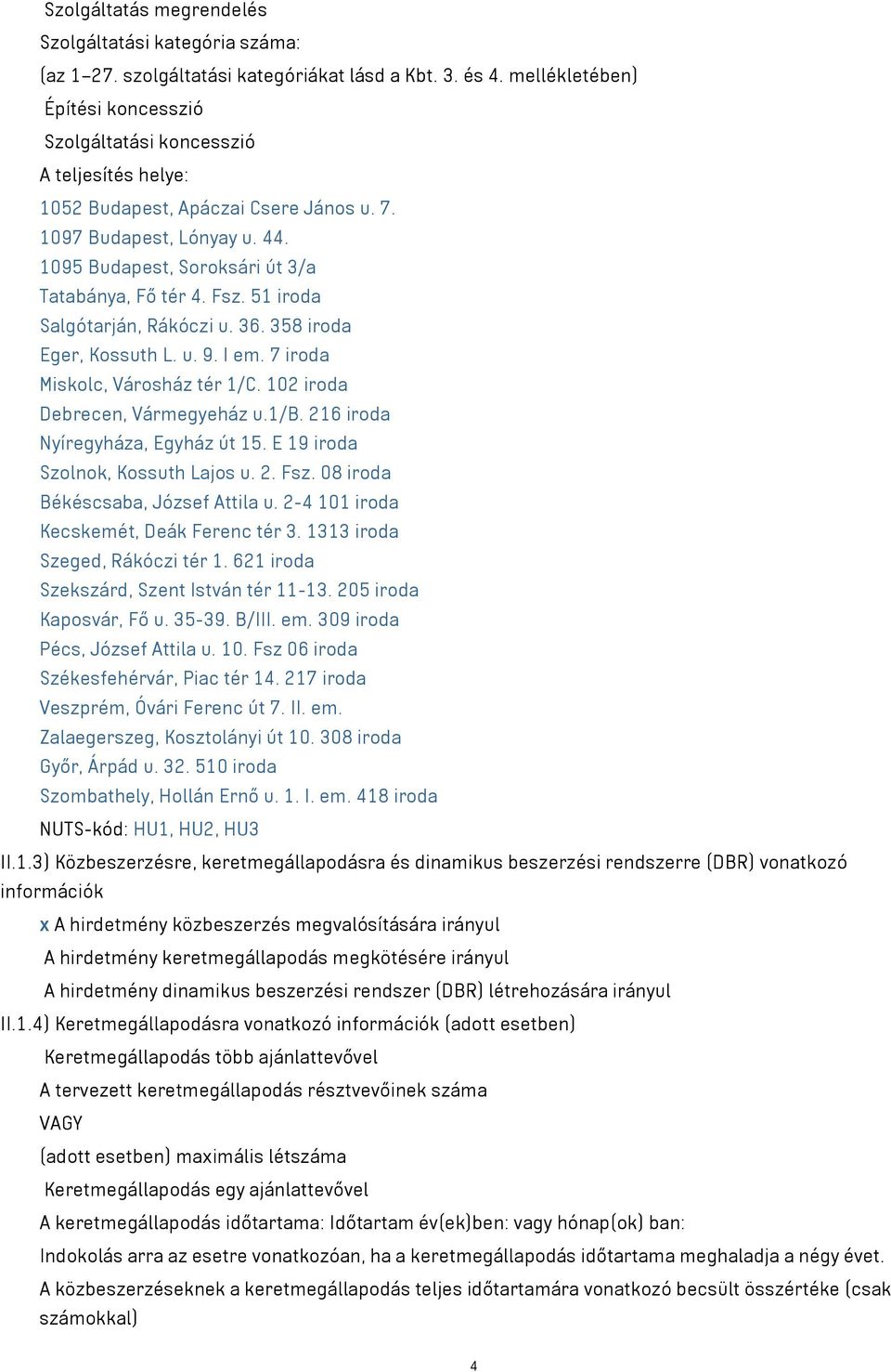 1095 Budapest, Soroksári út 3/a Tatabánya, Fő tér 4. Fsz. 51 iroda Salgótarján, Rákóczi u. 36. 358 iroda Eger, Kossuth L. u. 9. I em. 7 iroda Miskolc, Városház tér 1/C.