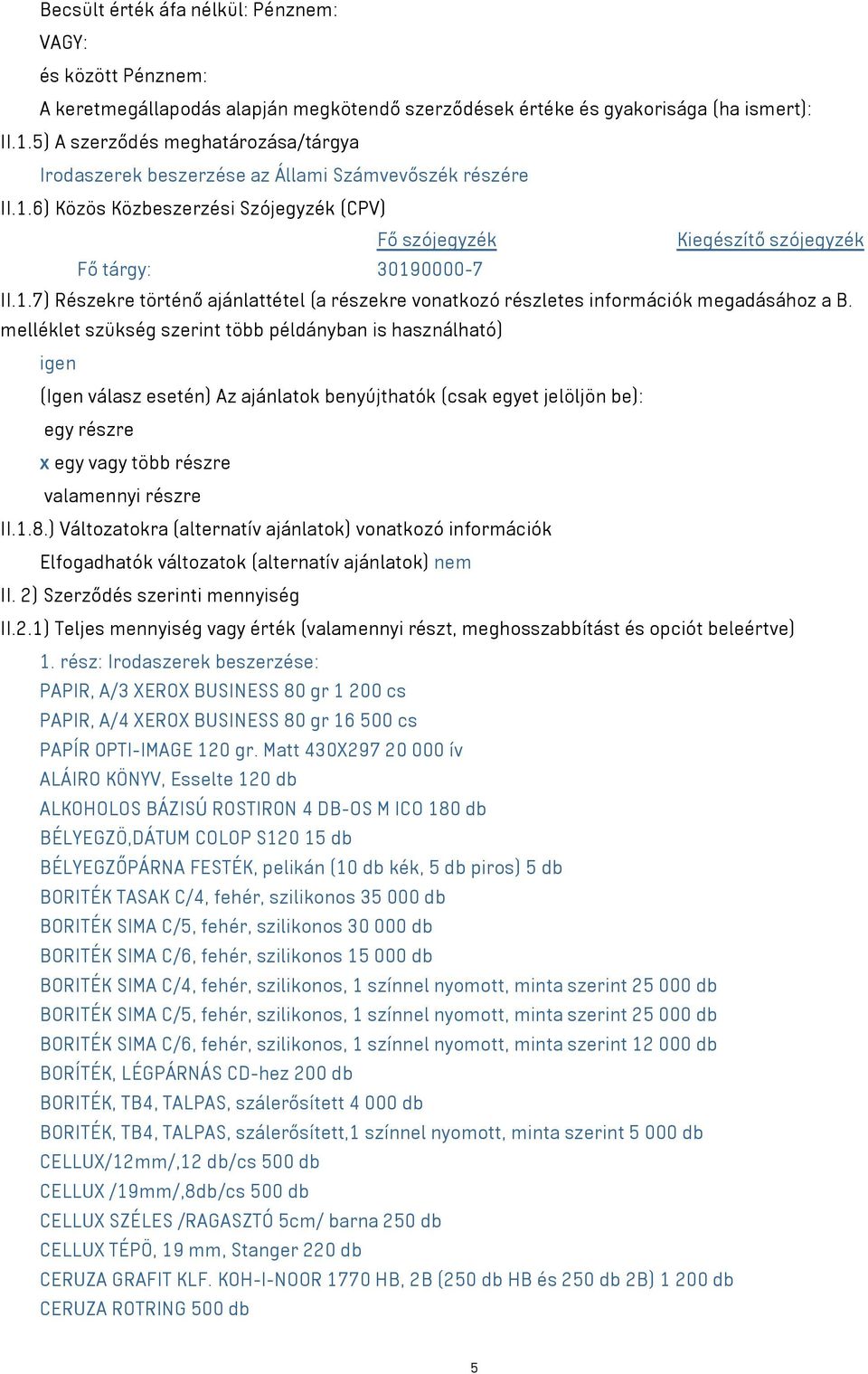 melléklet szükség szerint több példányban is használható) igen (Igen válasz esetén) Az ajánlatok benyújthatók (csak egyet jelöljön be): egy részre x egy vagy több részre valamennyi részre II.1.8.