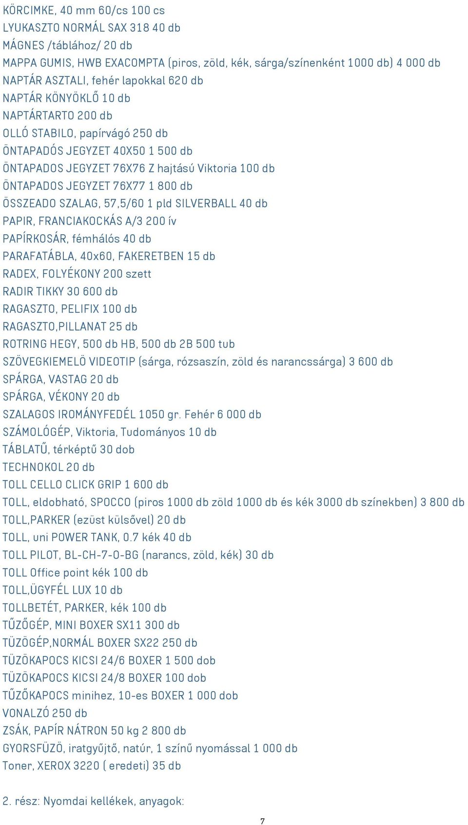 SZALAG, 57,5/60 1 pld SILVERBALL 40 db PAPIR, FRANCIAKOCKÁS A/3 200 ív PAPÍRKOSÁR, fémhálós 40 db PARAFATÁBLA, 40x60, FAKERETBEN 15 db RADEX, FOLYÉKONY 200 szett RADIR TIKKY 30 600 db RAGASZTO,