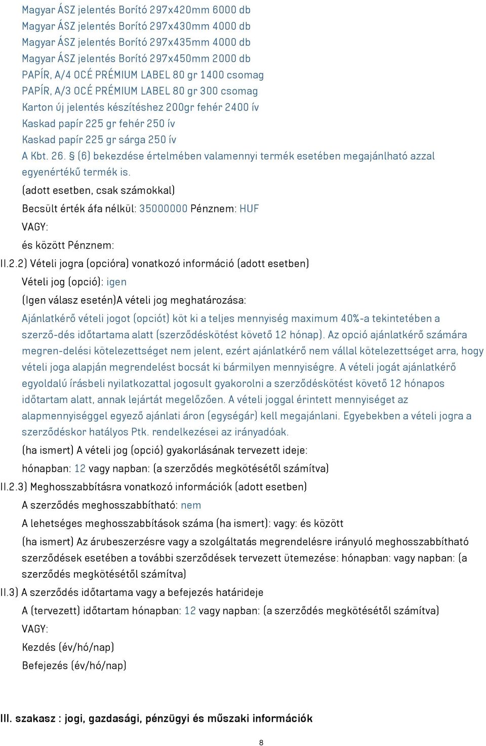 Kbt. 26. (6) bekezdése értelmében valamennyi termék esetében megajánlható azzal egyenértékű termék is.