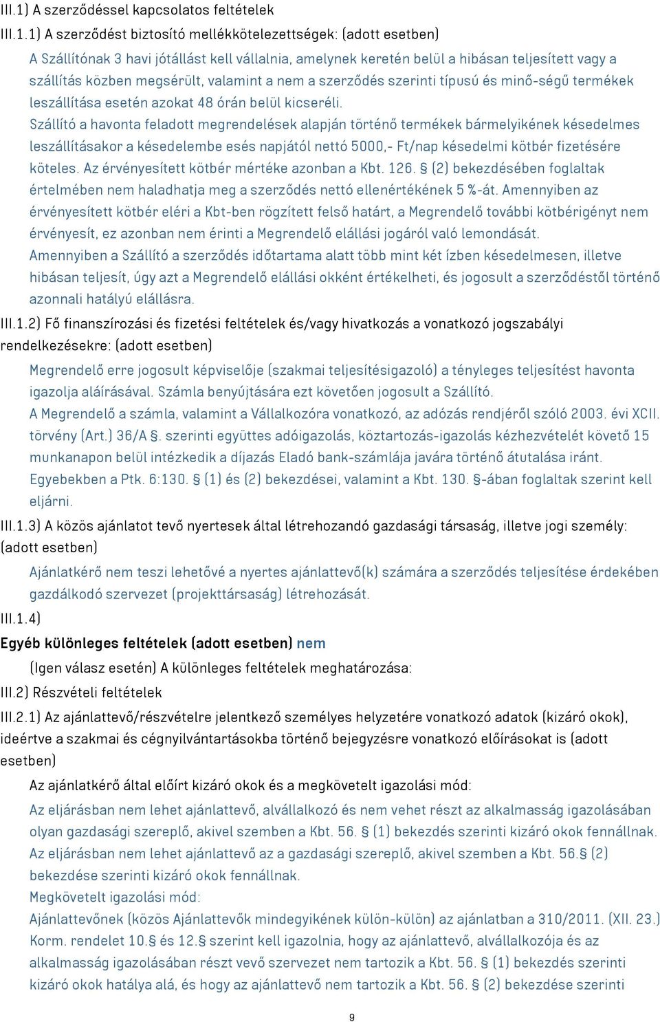 1) A szerződést biztosító mellékkötelezettségek: (adott esetben) A Szállítónak 3 havi jótállást kell vállalnia, amelynek keretén belül a hibásan teljesített vagy a szállítás közben megsérült,