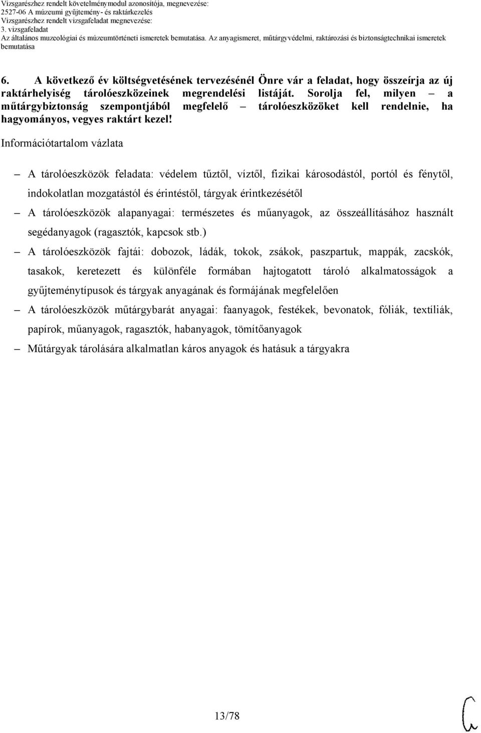 Információtartalom vázlata A tárolóeszközök feladata: védelem tűztől, víztől, fizikai károsodástól, portól és fénytől, indokolatlan mozgatástól és érintéstől, tárgyak érintkezésétől A tárolóeszközök