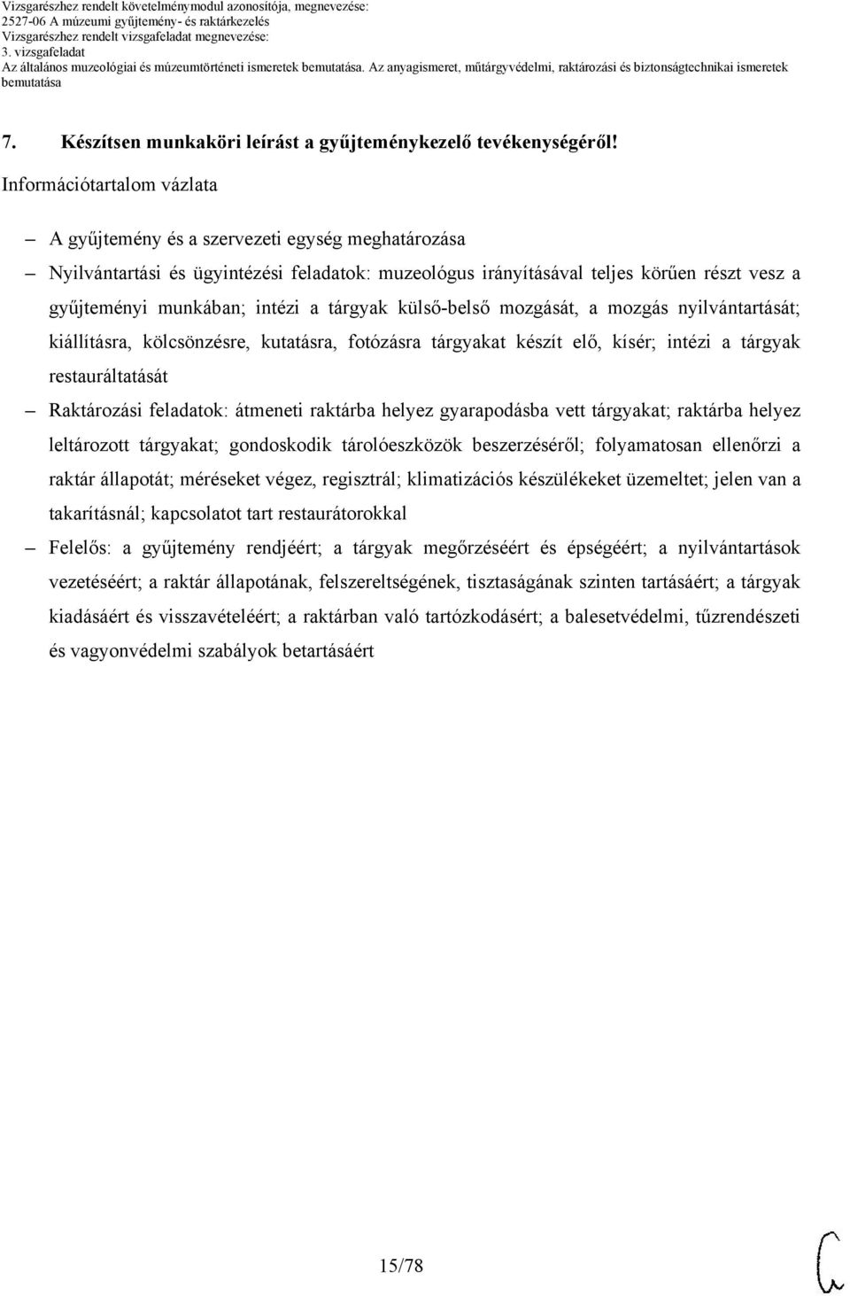 a tárgyak külső-belső mozgását, a mozgás nyilvántartását; kiállításra, kölcsönzésre, kutatásra, fotózásra tárgyakat készít elő, kísér; intézi a tárgyak restauráltatását Raktározási feladatok: