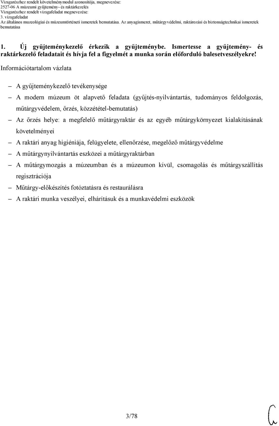 helye: a megfelelő műtárgyraktár és az egyéb műtárgykörnyezet kialakításának követelményei A raktári anyag higiéniája, felügyelete, ellenőrzése, megelőző műtárgyvédelme A műtárgynyilvántartás