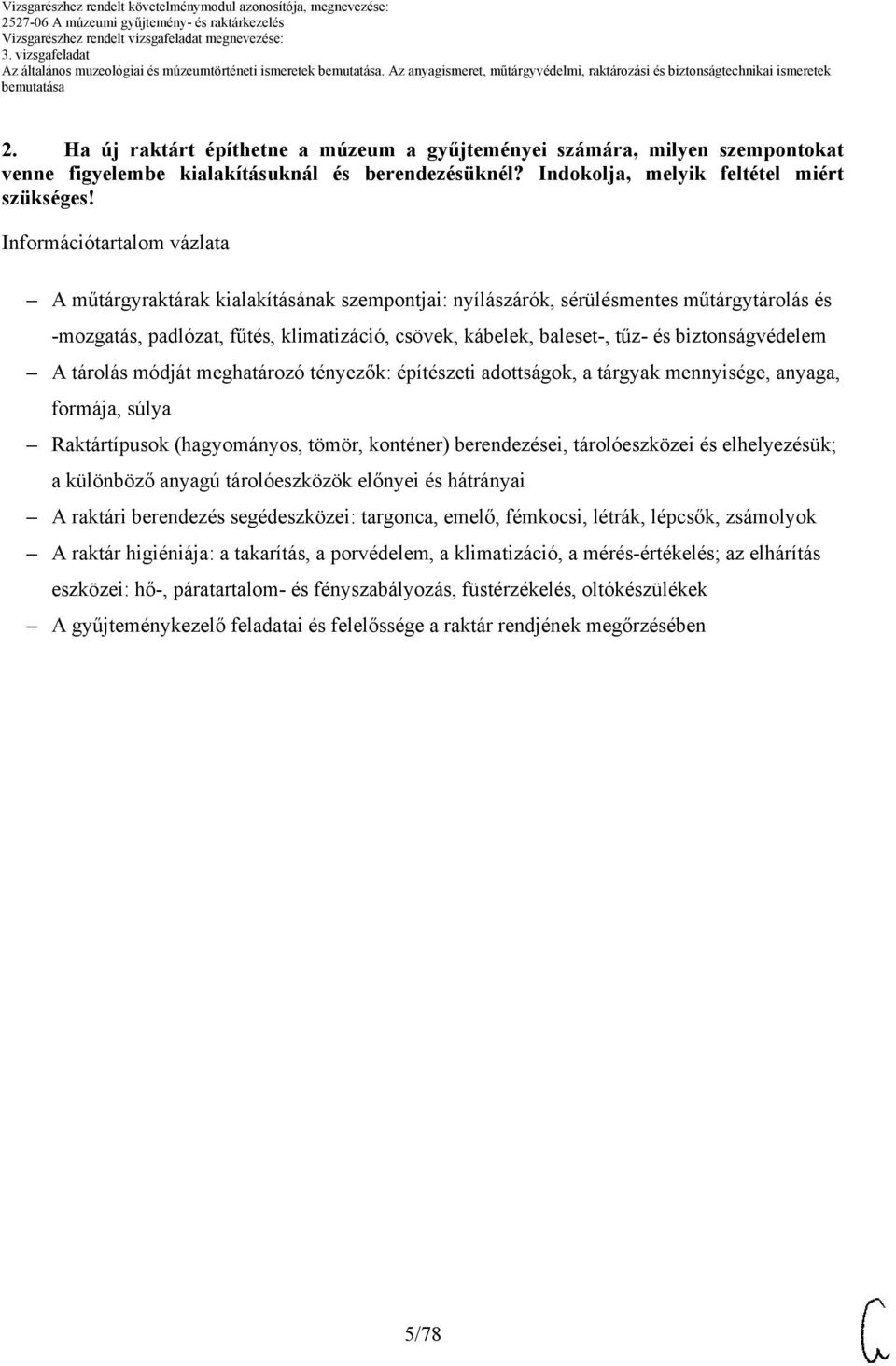 biztonságvédelem A tárolás módját meghatározó tényezők: építészeti adottságok, a tárgyak mennyisége, anyaga, formája, súlya Raktártípusok (hagyományos, tömör, konténer) berendezései, tárolóeszközei