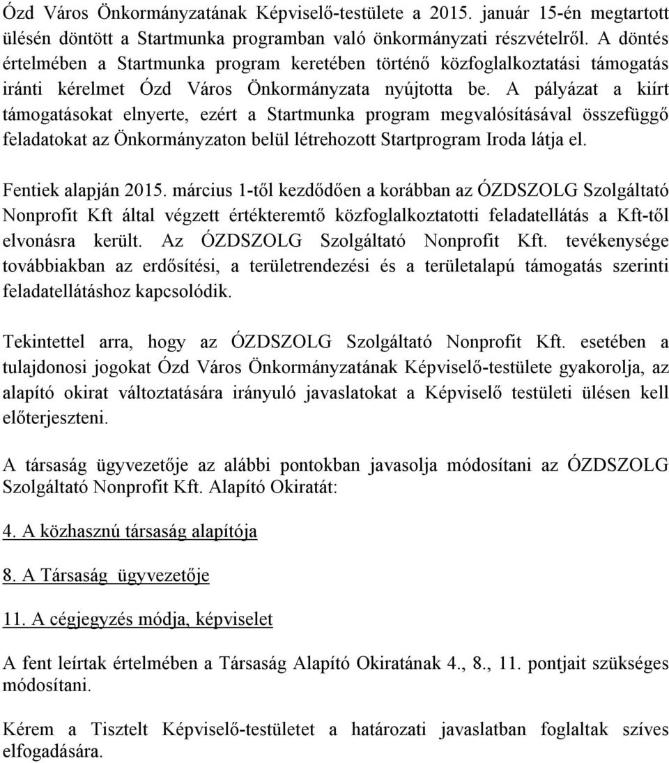 A pályázat a kiírt támogatásokat elnyerte, ezért a Startmunka program megvalósításával összefüggő feladatokat az Önkormányzaton belül létrehozott Startprogram Iroda látja el. Fentiek alapján 2015.