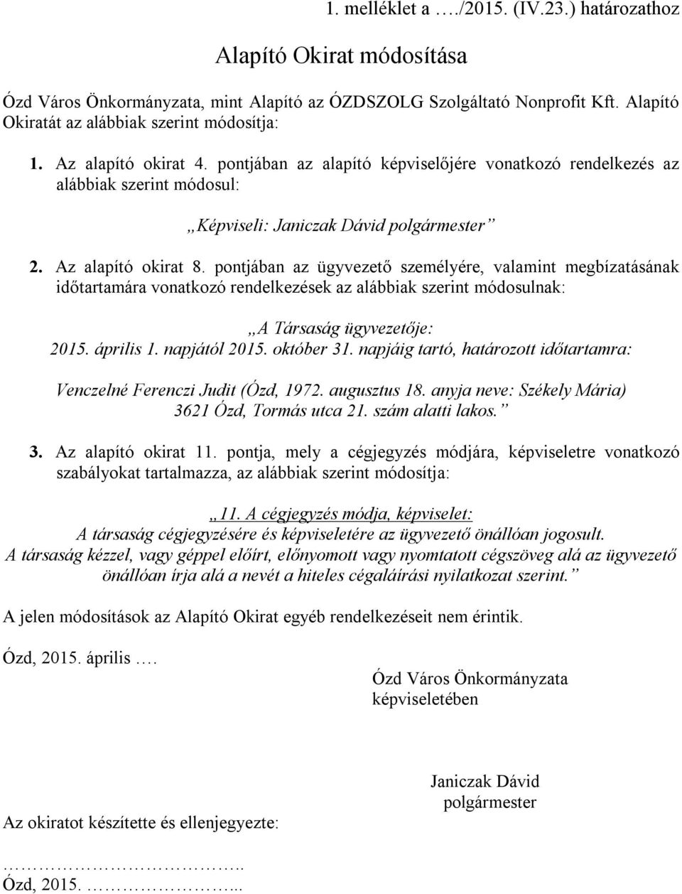 pontjában az ügyvezető személyére, valamint megbízatásának időtartamára vonatkozó rendelkezések az alábbiak szerint módosulnak: A Társaság ügyvezetője: 2015. április 1. napjától 2015. október 31.