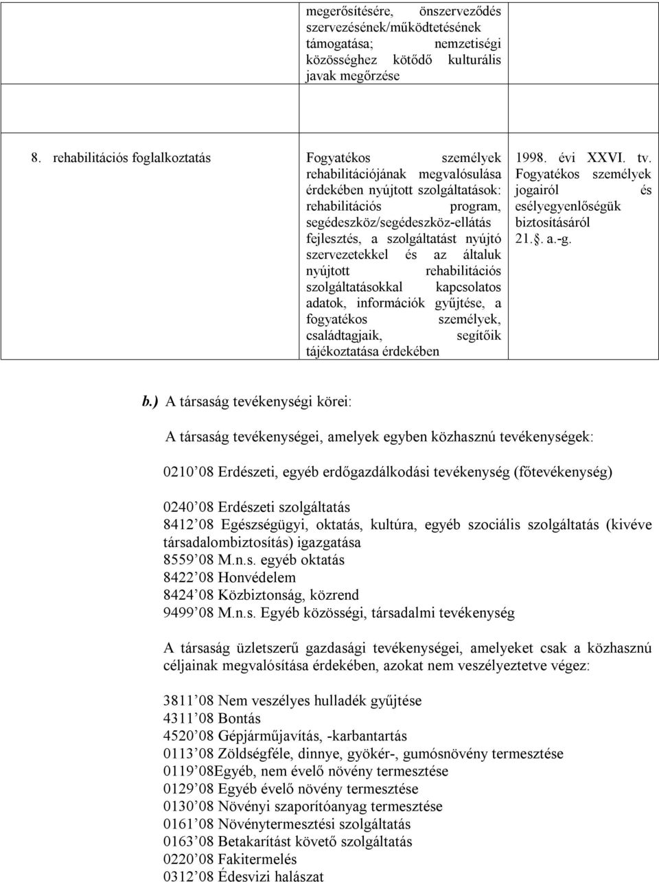 szolgáltatást nyújtó szervezetekkel és az általuk nyújtott rehabilitációs szolgáltatásokkal kapcsolatos adatok, információk gyűjtése, a fogyatékos személyek, családtagjaik, segítőik tájékoztatása