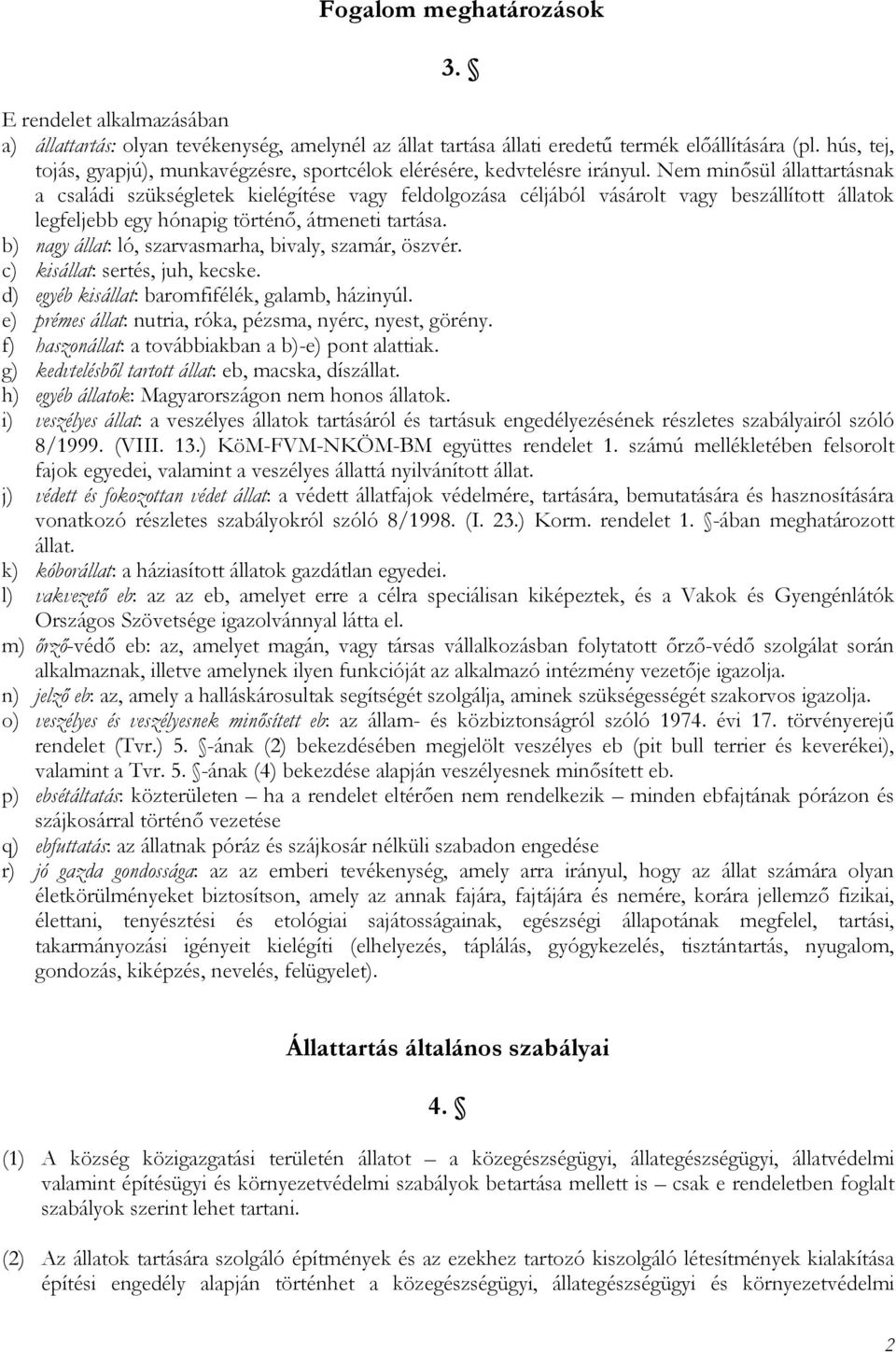 Nem minősül állattartásnak a családi szükségletek kielégítése vagy feldolgozása céljából vásárolt vagy beszállított állatok legfeljebb egy hónapig történő, átmeneti tartása.