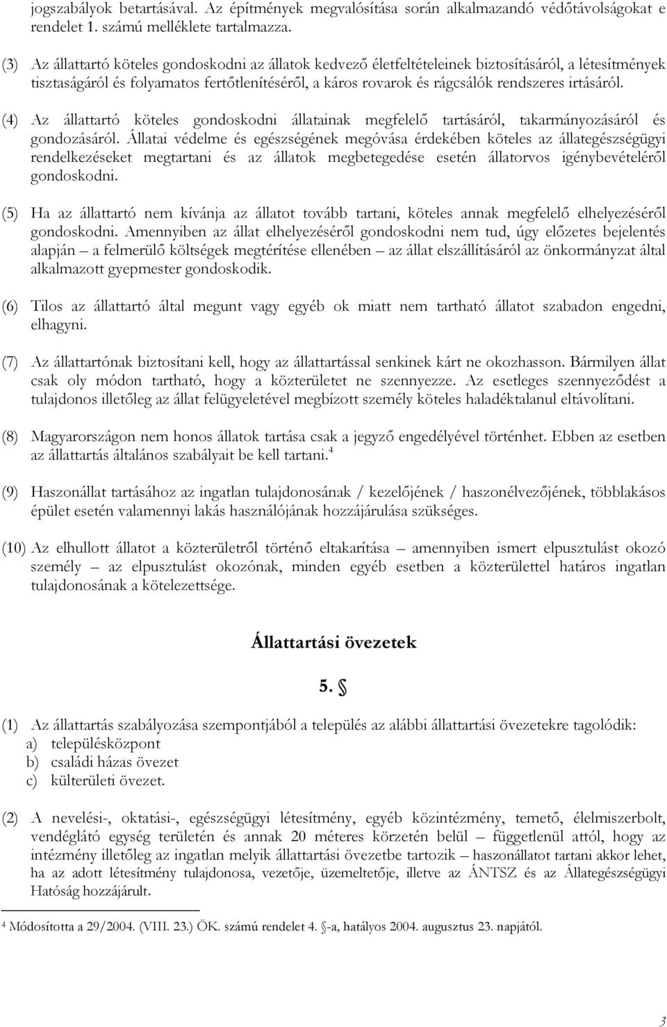 irtásáról. (4) Az állattartó köteles gondoskodni állatainak megfelelő tartásáról, takarmányozásáról és gondozásáról.