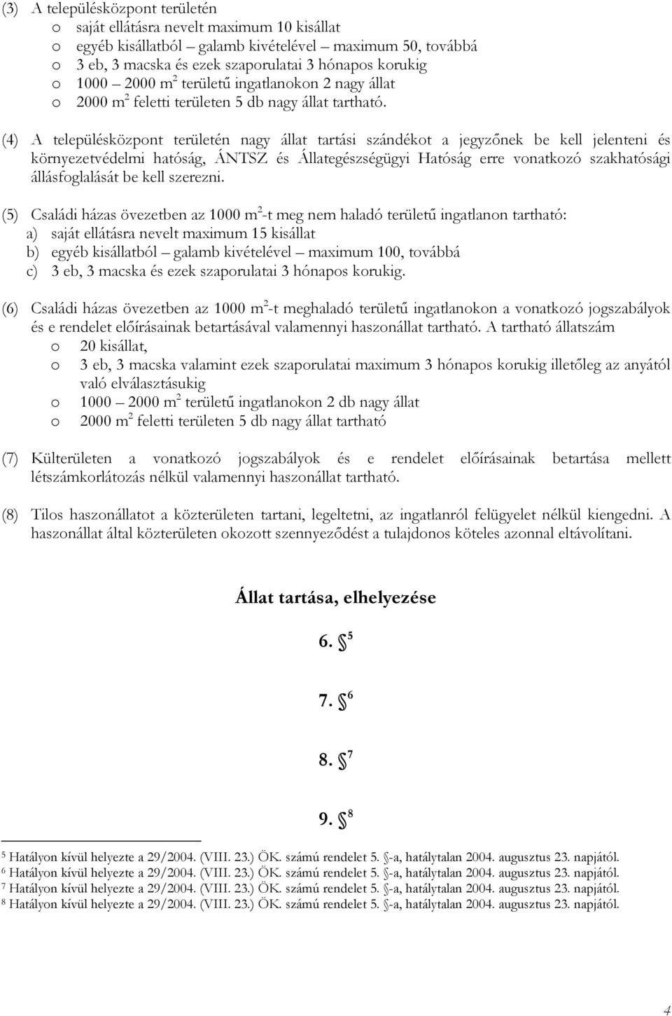 (4) A településközpont területén nagy állat tartási szándékot a jegyzőnek be kell jelenteni és környezetvédelmi hatóság, ÁNTSZ és Állategészségügyi Hatóság erre vonatkozó szakhatósági állásfoglalását