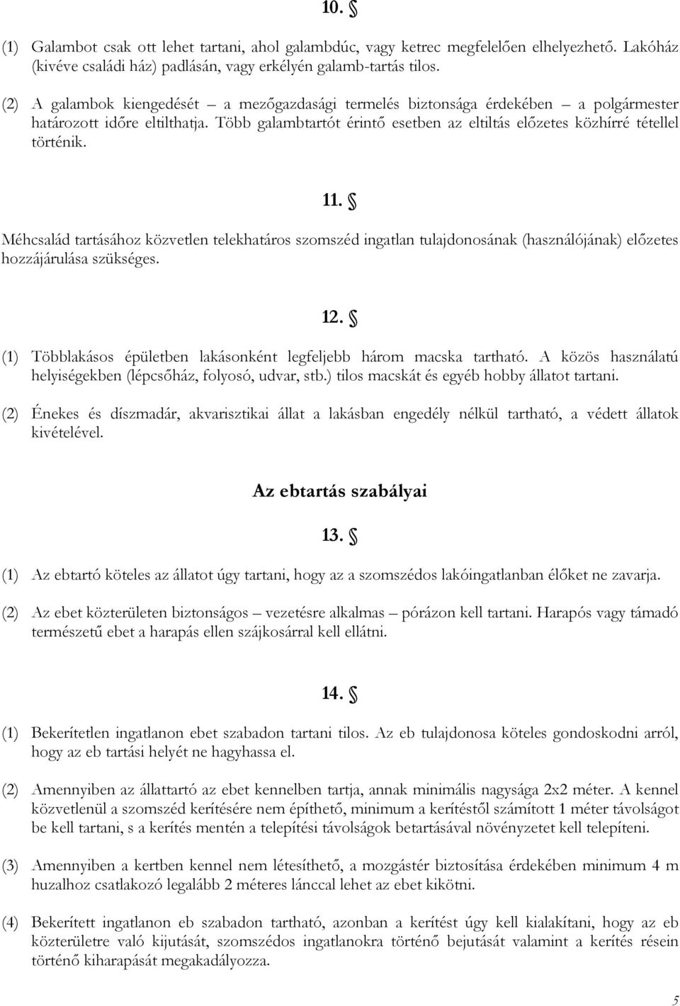 11. Méhcsalád tartásához közvetlen telekhatáros szomszéd ingatlan tulajdonosának (használójának) előzetes hozzájárulása szükséges. 12.