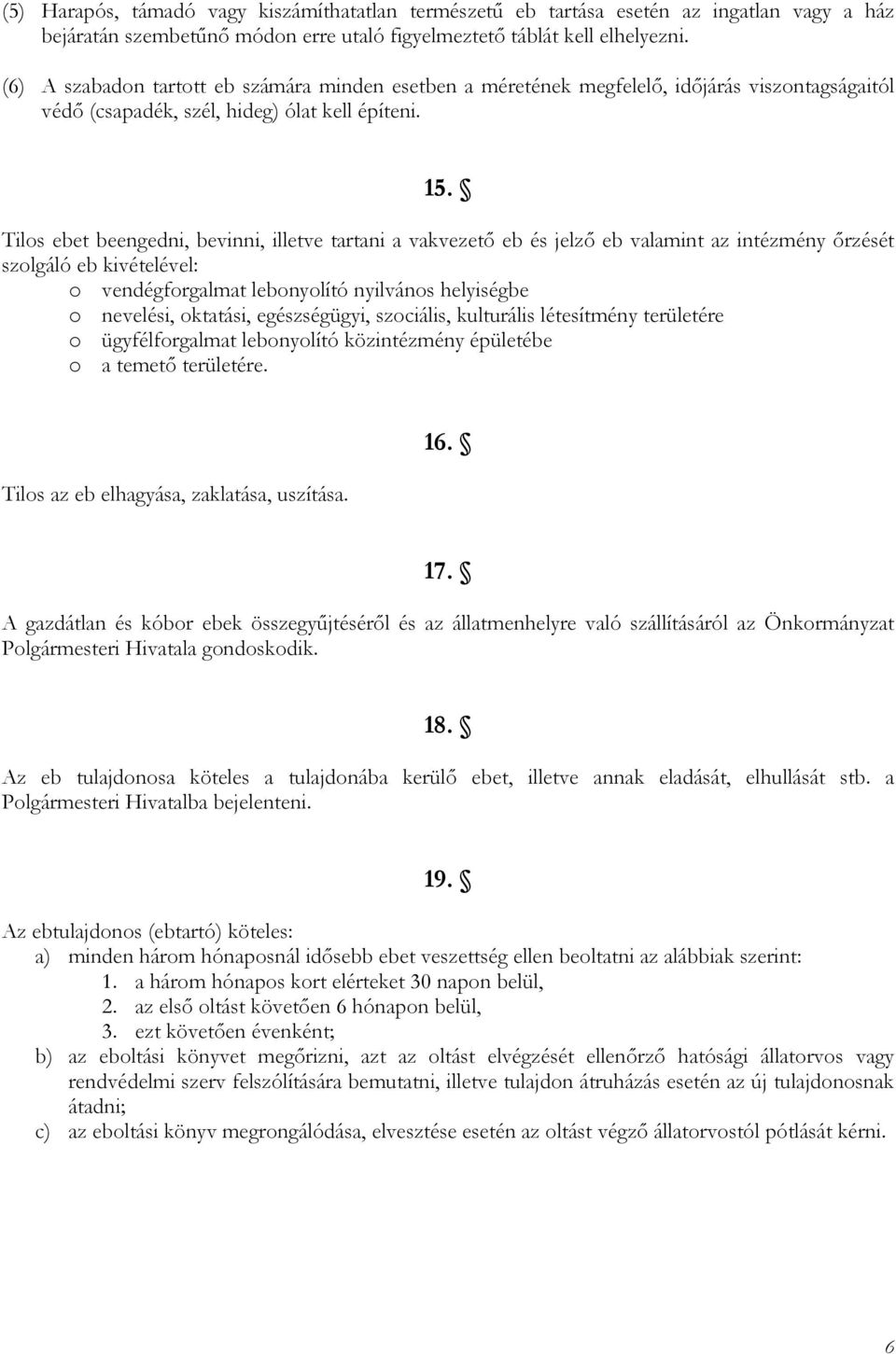 Tilos ebet beengedni, bevinni, illetve tartani a vakvezető eb és jelző eb valamint az intézmény őrzését szolgáló eb kivételével: o vendégforgalmat lebonyolító nyilvános helyiségbe o nevelési,