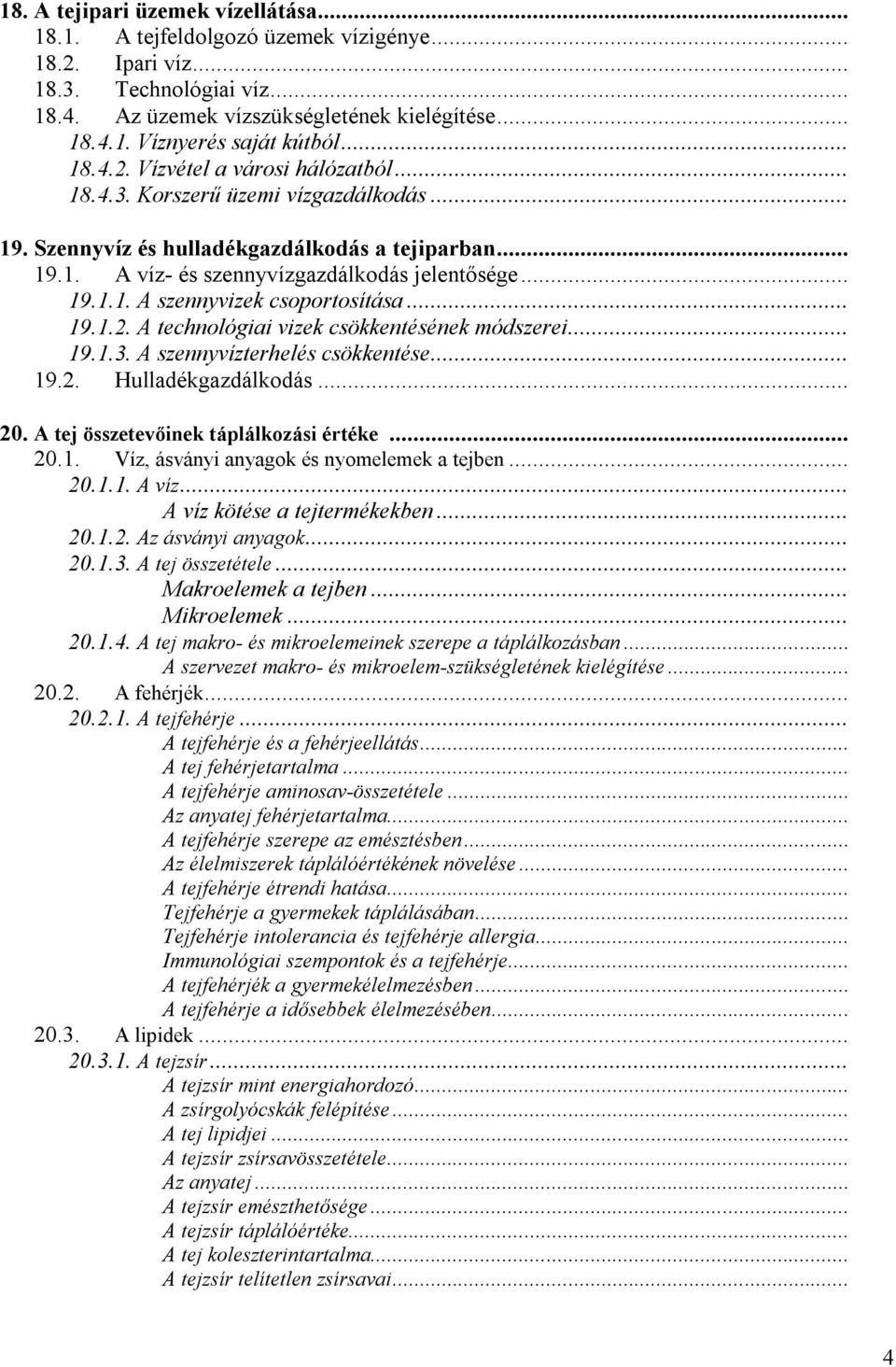 .. 19.1.2. A technológiai vizek csökkentésének módszerei... 19.1.3. A szennyvízterhelés csökkentése... 19.2. Hulladékgazdálkodás... 20. A tej összetevőinek táplálkozási értéke... 20.1. Víz, ásványi anyagok és nyomelemek a tejben.