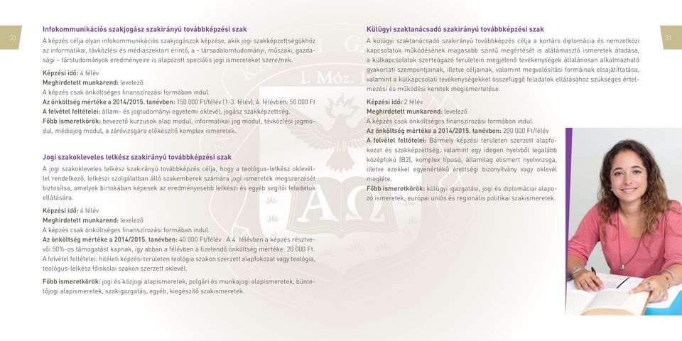 Külügyi szaktanácsadó szakirányú továbbképzési szak A külügyi szaktanácsadó szakirányú továbbképzés célja a kortárs diplomácia és nemzetközi kapcsolatok működésének magasabb szintű megértését is