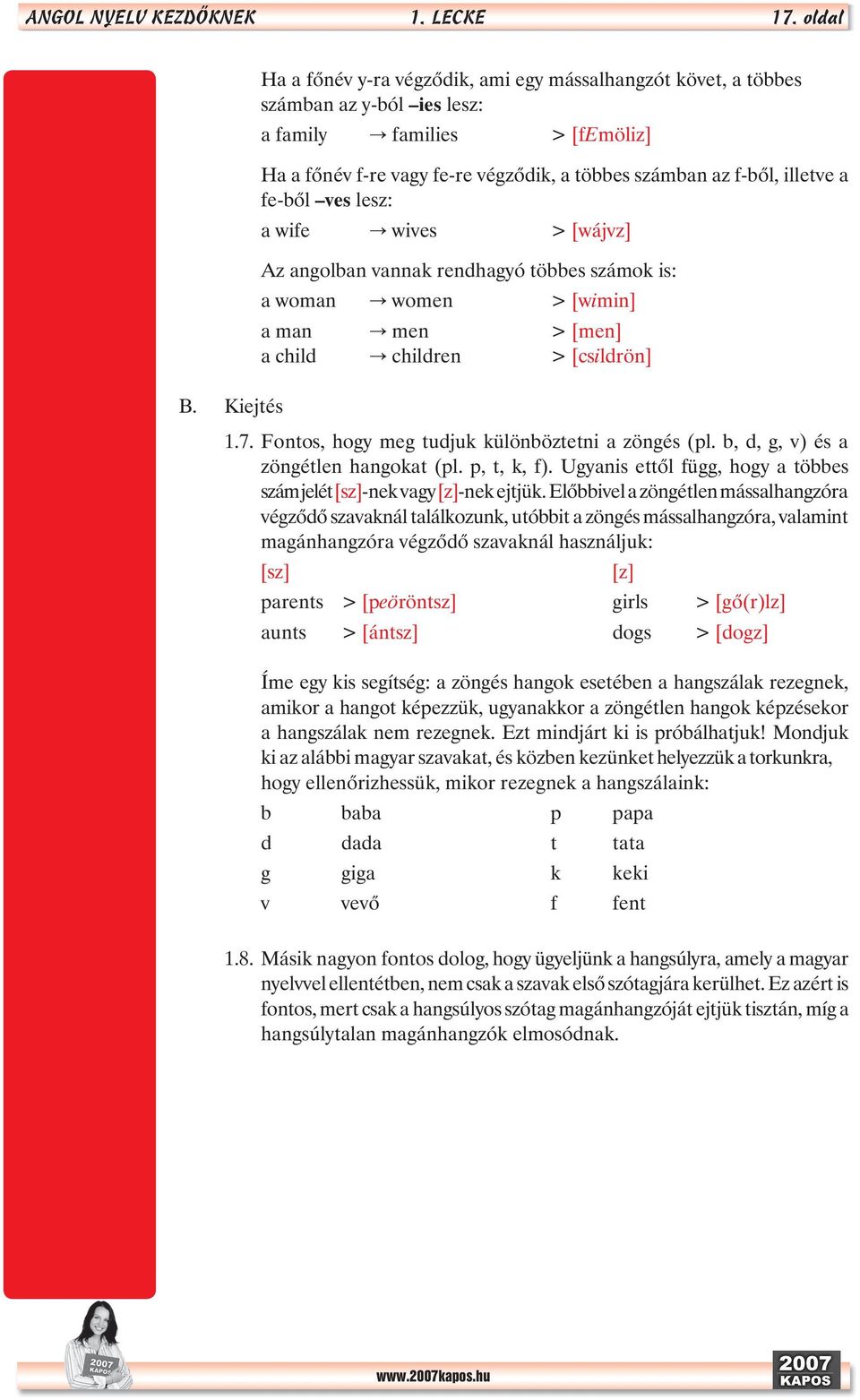 illetve a fe-bõl ves lesz: a wife Õ wives > [wájvz] Az angolban vannak rendhagyó többes számok is: a woman Õ women > [wimin] a man Õ men > [men] a child Õ children > [csildrön] 1.7.