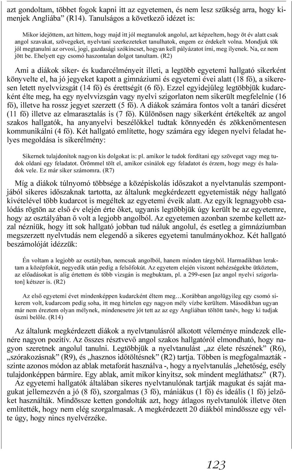 tanulhatok, engem ez érdekelt volna. Mondjuk tök jól megtanulni az orvosi, jogi, gazdasági szókincset, hogyan kell pályázatot írni, meg ilyenek. Na, ez nem jött be.