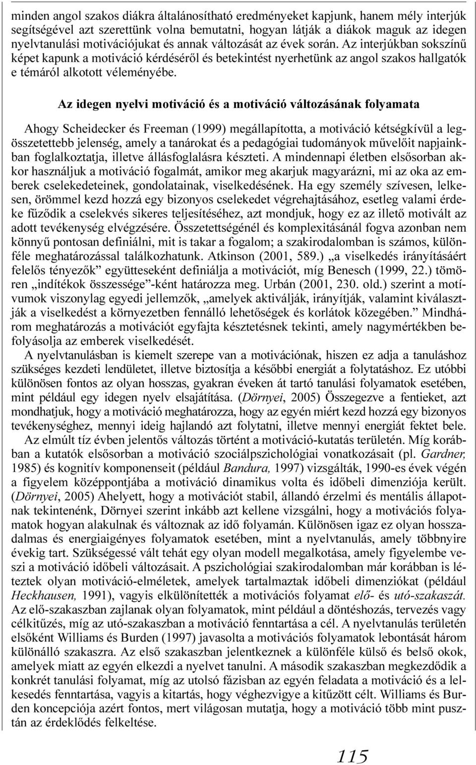 Az idegen nyelvi motiváció és a motiváció változásának folyamata Ahogy Scheidecker és Freeman (1999) megállapította, a motiváció kétségkívül a legösszetettebb jelenség, amely a tanárokat és a