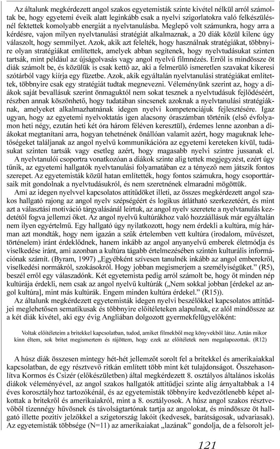Azok, akik azt felelték, hogy használnak stratégiákat, többnyire olyan stratégiákat említettek, amelyek abban segítenek, hogy nyelvtudásukat szinten tartsák, mint például az újságolvasás vagy angol
