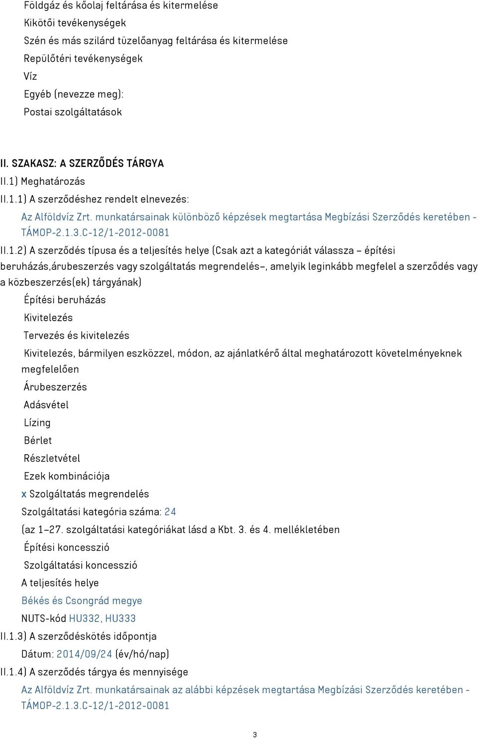 C-12/1-2012-0081 II.1.2) A szerződés típusa és a teljesítés helye (Csak azt a kategóriát válassza építési beruházás,árubeszerzés vagy szolgáltatás megrendelés, amelyik leginkább megfelel a szerződés