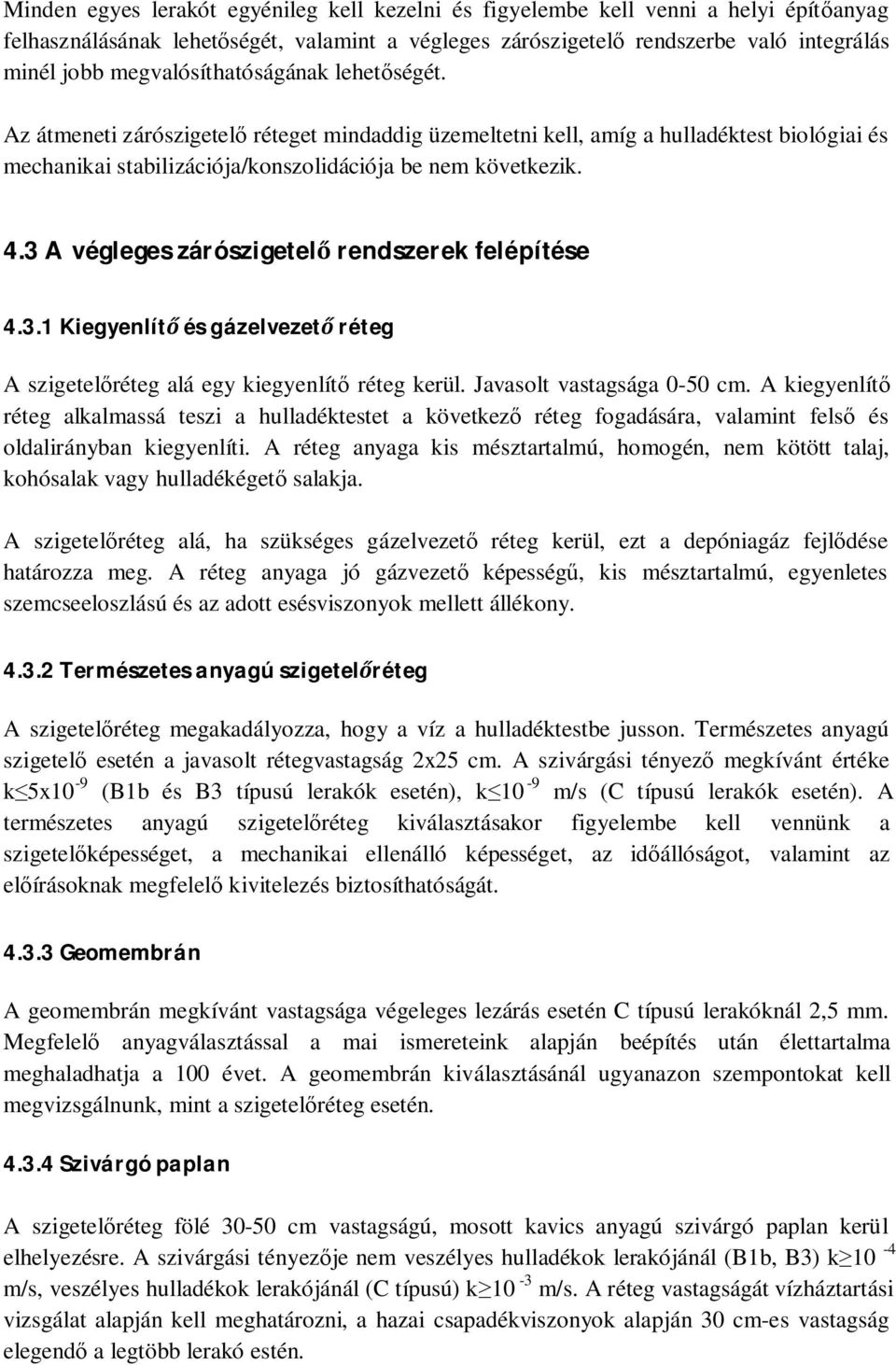 3 A végleges zárószigetelő rendszerek felépítése 4.3.1 Kiegyenlítő és gázelvezető réteg A szigetelőréteg alá egy kiegyenlítő réteg kerül. Javasolt vastagsága 0-50 cm.