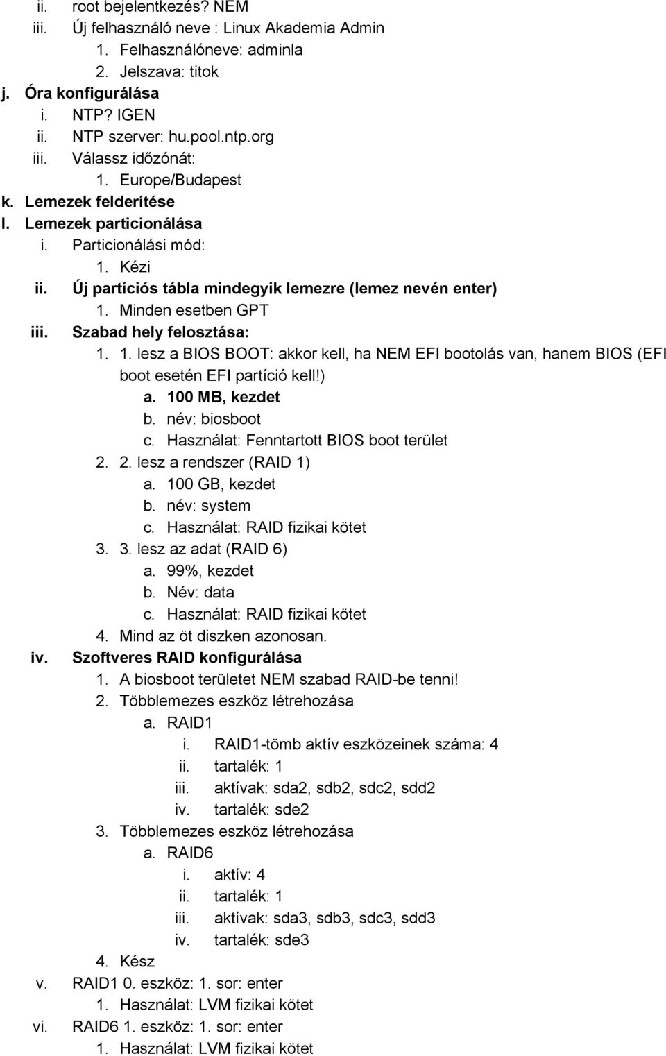 Minden esetben GPT iii. Szabad hely felosztása: 1. 1. lesz a BIOS BOOT: akkor kell, ha NEM EFI bootolás van, hanem BIOS (EFI boot esetén EFI partíció kell!) a. 100 MB, kezdet b. név: biosboot c.