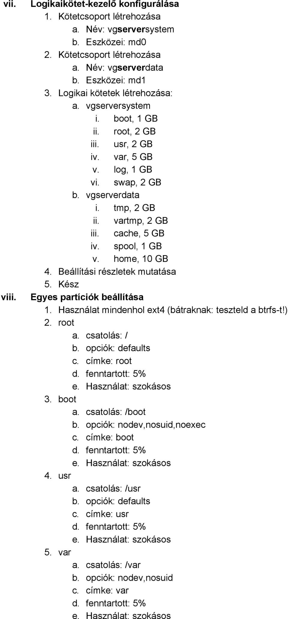 cache, 5 GB iv. spool, 1 GB v. home, 10 GB 4. Beállítási részletek mutatása 5. Kész Egyes partíciók beállítása 1. Használat mindenhol ext4 (bátraknak: teszteld a btrfs t!) 2. root a.