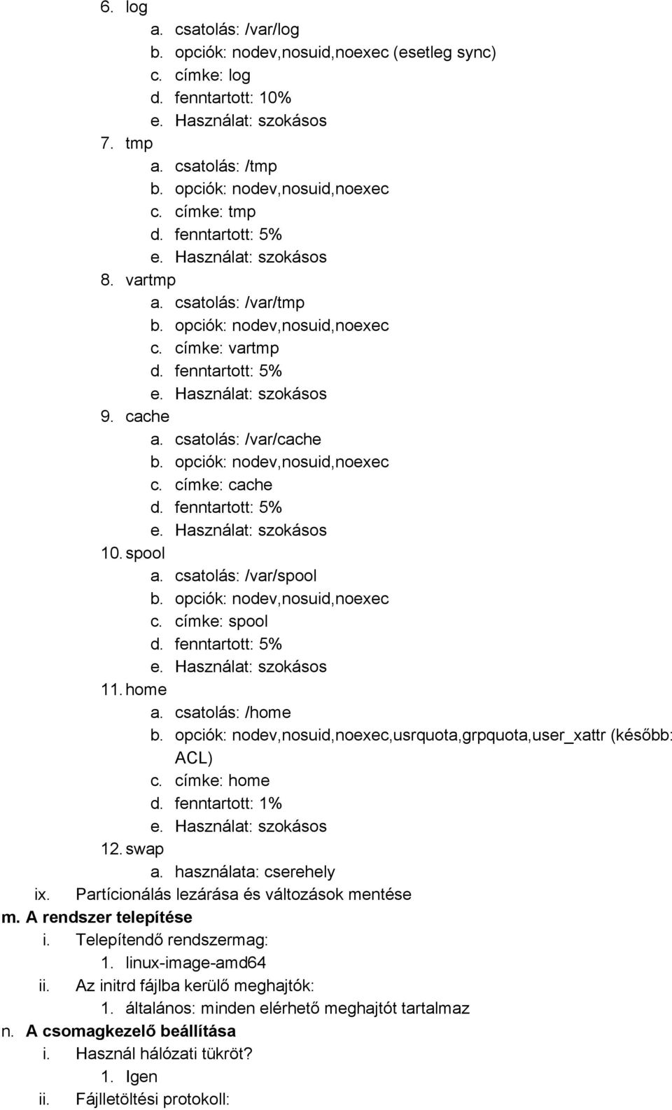 fenntartott: 1% 12.swap a. használata: cserehely ix. Partícionálás lezárása és változások mentése m. A rendszer telepítése i. Telepítendő rendszermag: 1. linux image amd64 ii.
