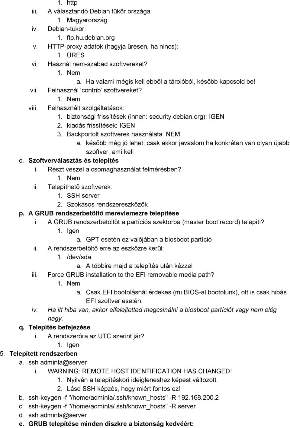 org): IGEN 2. kiadás frissítések: IGEN 3. Backportolt szoftverek használata: NEM a. később még jó lehet, csak akkor javaslom ha konkrétan van olyan újabb szoftver, ami kell o.