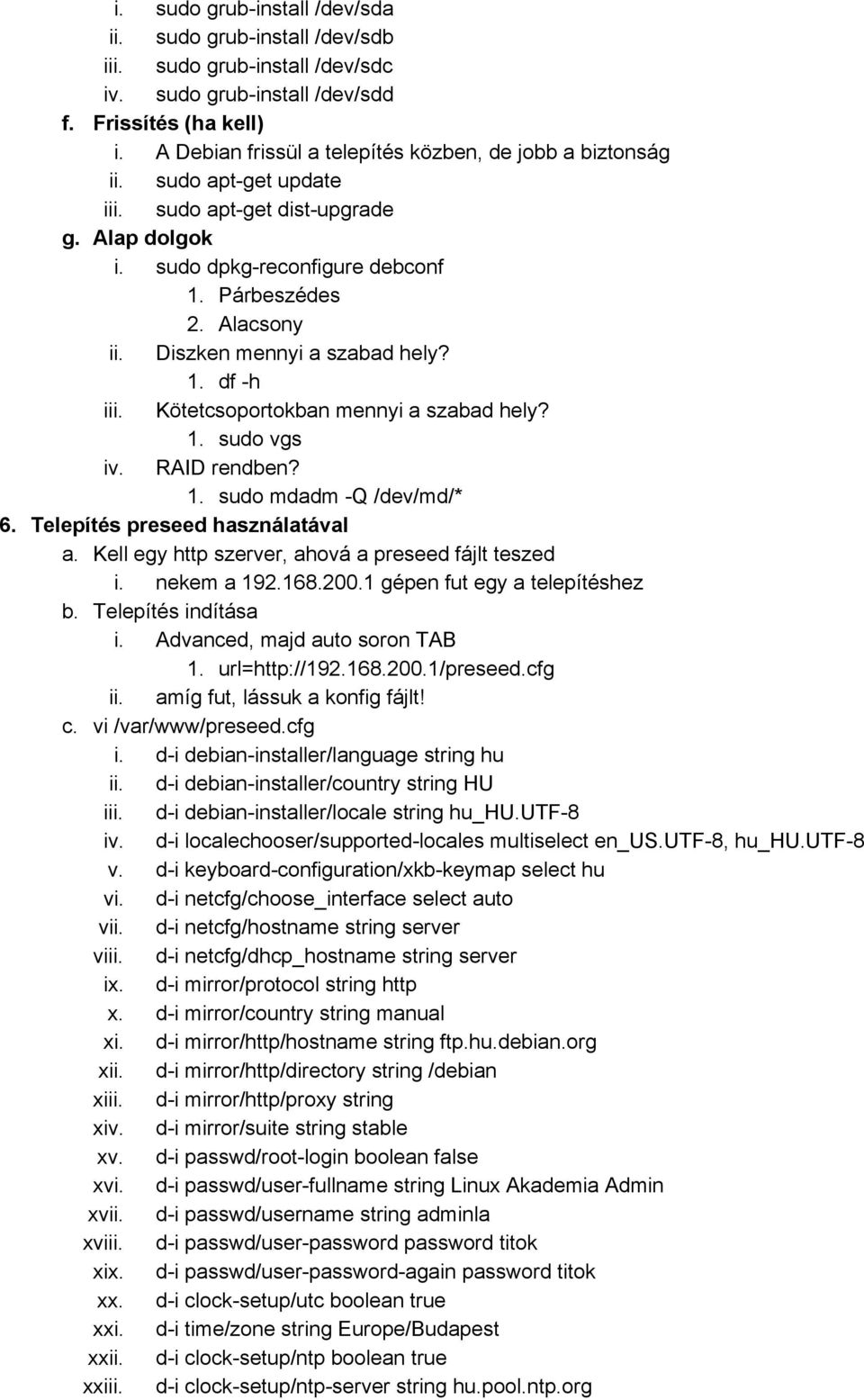 Diszken mennyi a szabad hely? 1. df h iii. Kötetcsoportokban mennyi a szabad hely? 1. sudo vgs iv. RAID rendben? 1. sudo mdadm Q /dev/md/* 6. Telepítés preseed használatával a.