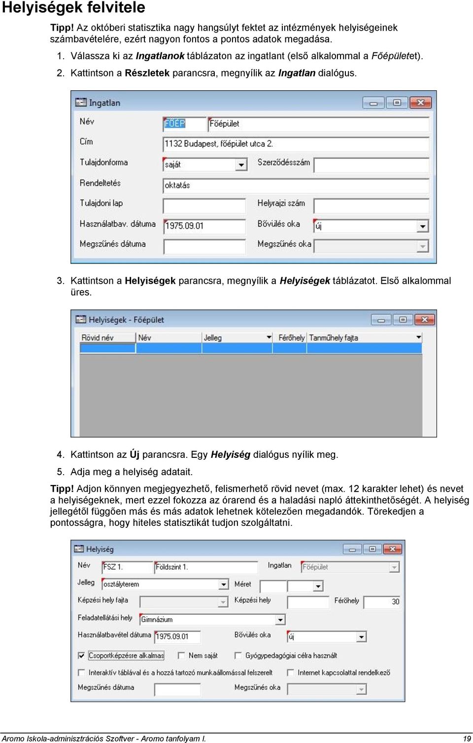 Kattintson a Helyiségek parancsra, megnyílik a Helyiségek táblázatot. Első alkalommal üres. 4. Kattintson az Új parancsra. Egy Helyiség dialógus nyílik meg. 5. Adja meg a helyiség adatait. Tipp!