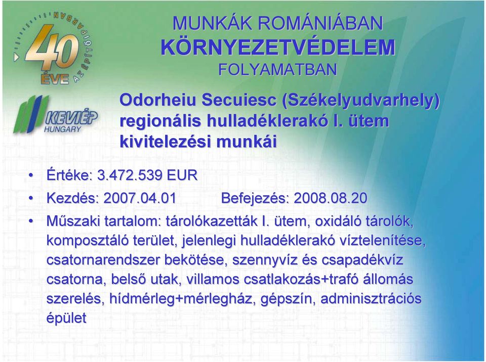 ütem kivitelezési munkái Kezdés: 2007.04.01 Befejezés: 2008.08.20 Műszaki tartalom: tárolókazetták I.