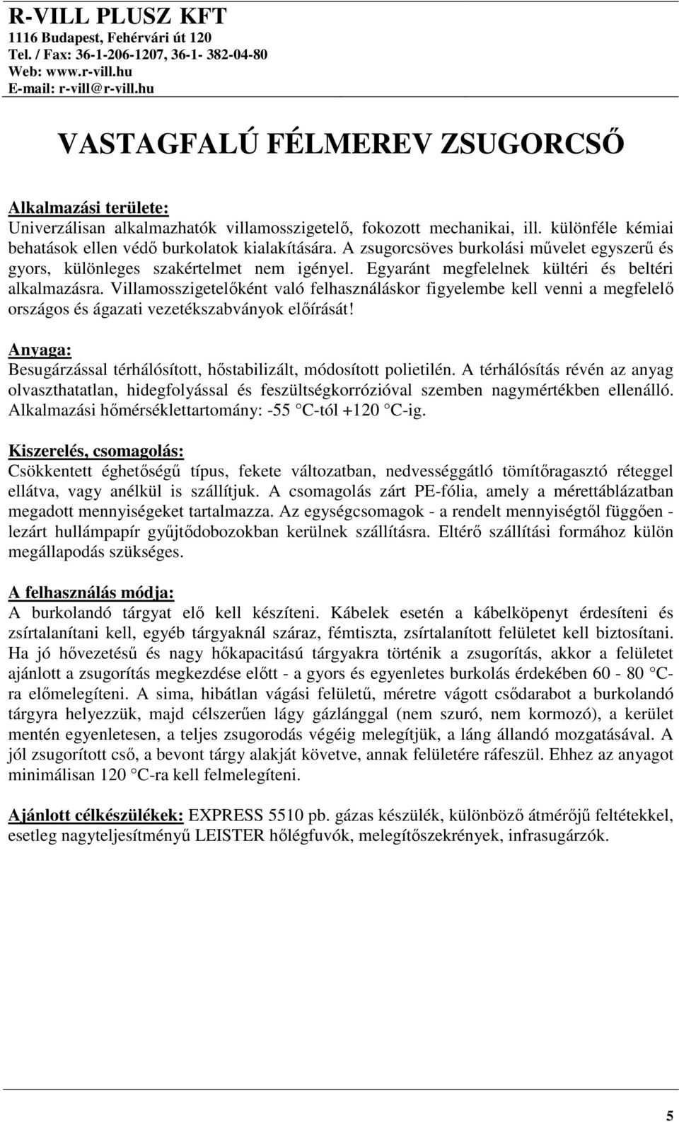 Villamosszigetelőként való felhasználáskor figyelembe kell venni a megfelelő országos és ágazati vezetékszabványok előírását! Anyaga: Besugárzással térhálósított, hőstabilizált, módosított polietilén.