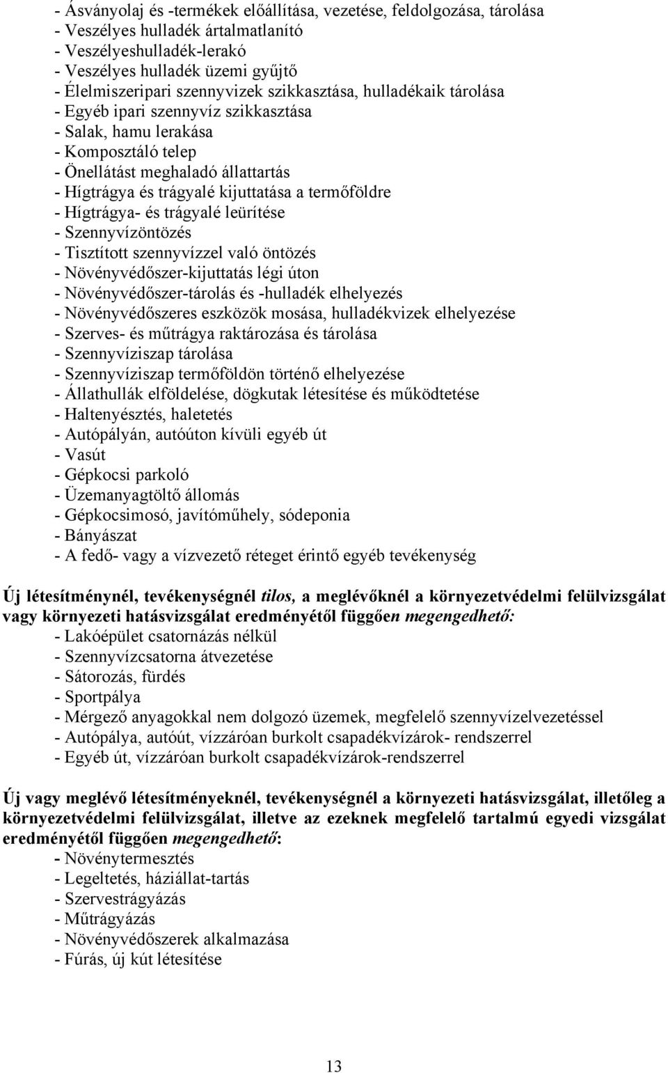 - Hígtrágya- és trágyalé leürítése - Szennyvízöntözés - Tisztított szennyvízzel való öntözés - Növényvédőszer-kijuttatás légi úton - Növényvédőszer-tárolás és -hulladék elhelyezés - Növényvédőszeres