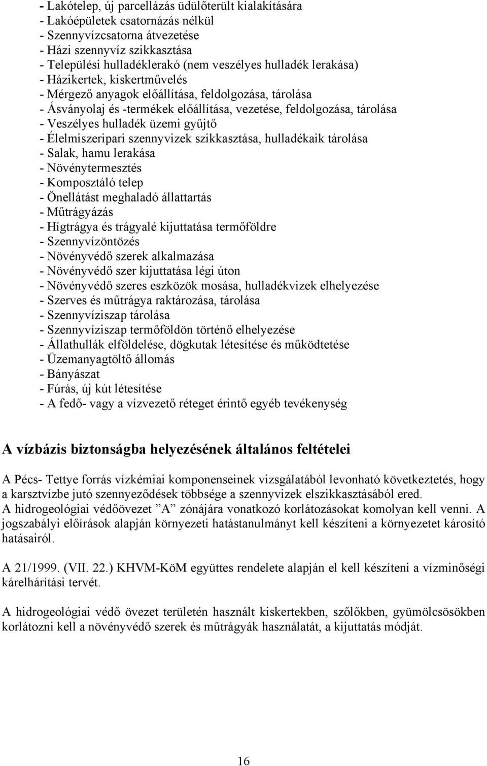 üzemi gyűjtő - Élelmiszeripari szennyvizek szikkasztása, hulladékaik tárolása - Salak, hamu lerakása - Növénytermesztés - Komposztáló telep - Önellátást meghaladó állattartás - Műtrágyázás -