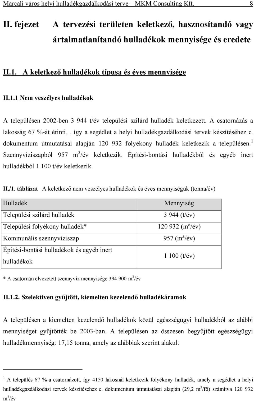 A csatornázás a lakosság 67 %-át érinti,, így a segédlet a helyi hulladékgazdálkodási tervek készítéséhez c. dokumentum útmutatásai alapján 120 932 folyékony hulladék keletkezik a településen.