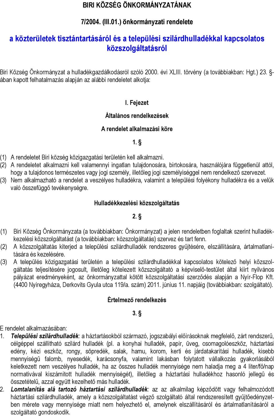 törvény (a továbbiakban: Hgt.) 23. - ában kapott felhatalmazás alapján az alábbi rendeletet alkotja: I. Fejezet Általános rendelkezések A rendelet alkalmazási köre 1.