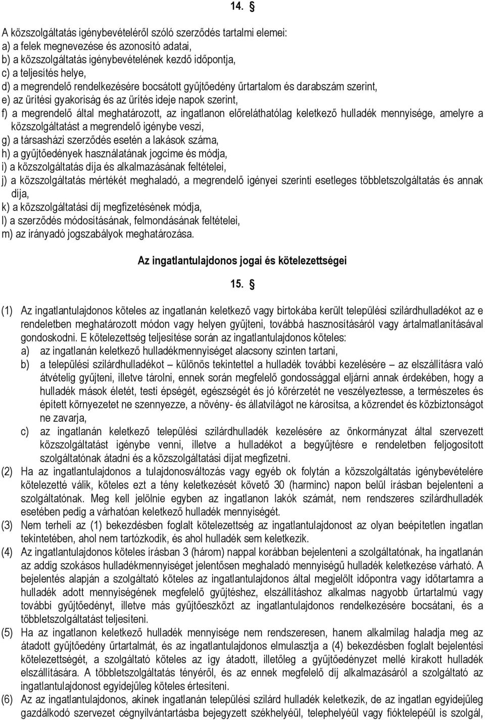 előreláthatólag keletkező hulladék mennyisége, amelyre a közszolgáltatást a megrendelő igénybe veszi, g) a társasházi szerződés esetén a lakások száma, h) a gyűjtőedények használatának jogcíme és