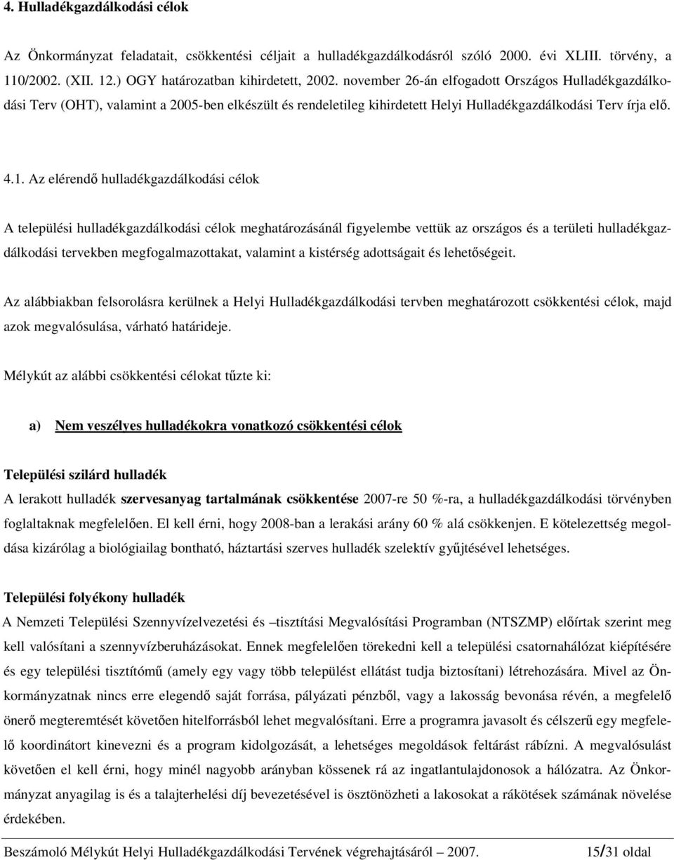 Az elérendő hulladékgazdálkodási célok A települési hulladékgazdálkodási célok meghatározásánál figyelembe vettük az országos és a területi hulladékgazdálkodási tervekben megfogalmazottakat, valamint