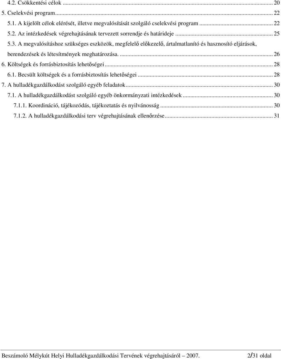 Költségek és forrásbiztosítás lehetőségei... 28 6.1. Becsült költségek és a forrásbiztosítás lehetőségei... 28 7. A hulladékgazdálkodást szolgáló egyéb feladatok... 30 7.1. A hulladékgazdálkodást szolgáló egyéb önkormányzati intézkedések.