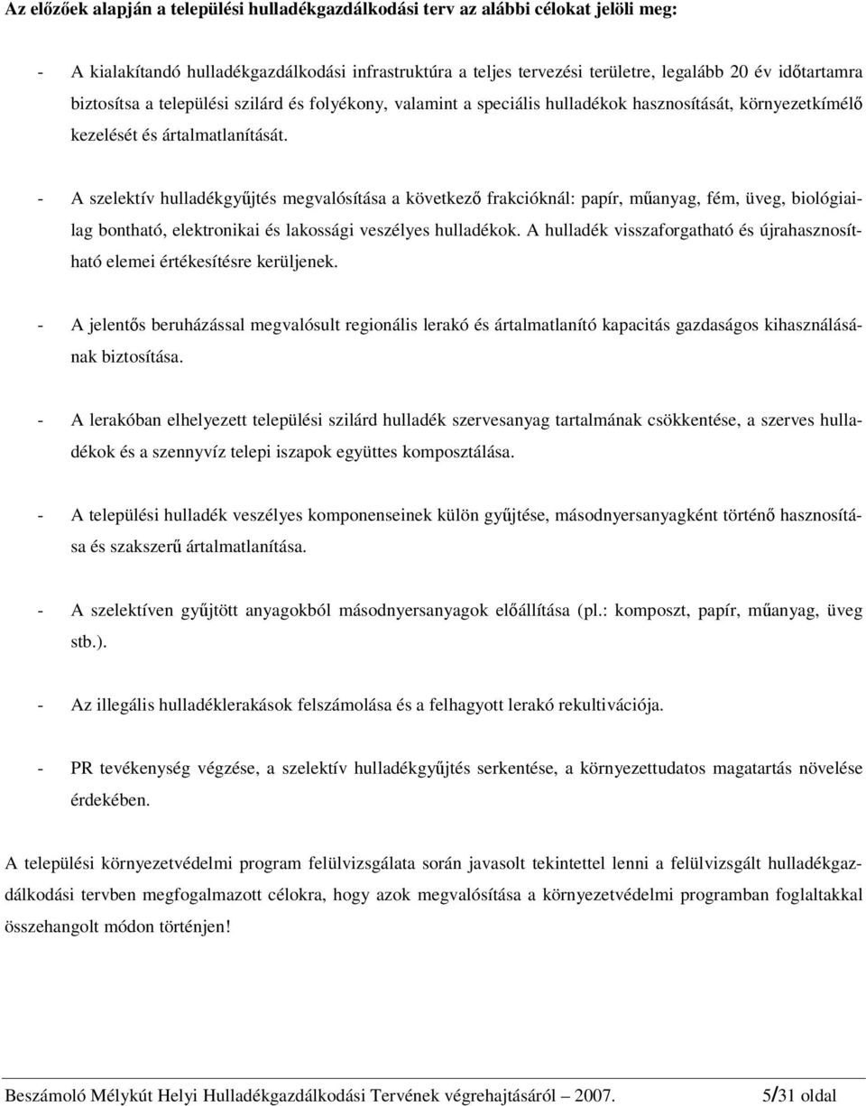 - A szelektív hulladékgyűjtés megvalósítása a következő frakcióknál: papír, műanyag, fém, üveg, biológiailag bontható, elektronikai és lakossági veszélyes hulladékok.