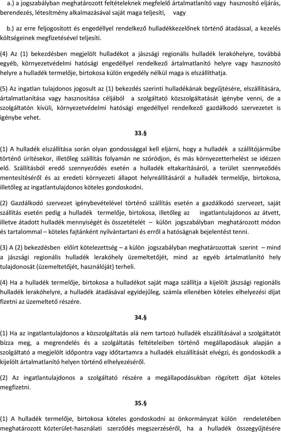 (4) Az (1) bekezdésben megjelölt hulladékot a jászsági regionális hulladék lerakóhelyre, továbbá egyéb, környezetvédelmi hatósági engedéllyel rendelkező ártalmatlanító helyre vagy hasznosító helyre a