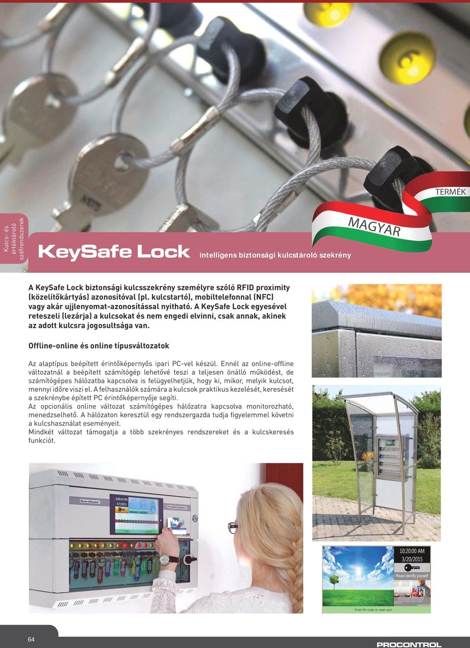 A KeySafe Lock egyesével reteszeli (lezárja) a kulcsokat és nem engedi elvinni, csak annak, akinek az adott kulcsra jogosultsága van.