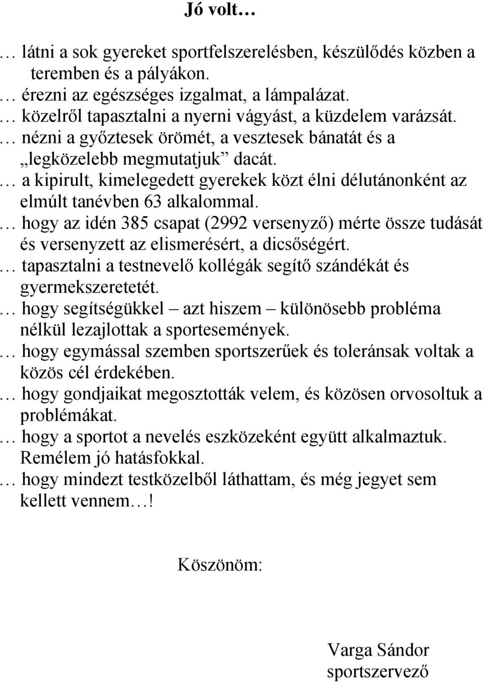 hogy az idén 385 csapat (2992 versenyző) mérte össze tudását és versenyzett az elismerésért, a dicsőségért. tapasztalni a testnevelő kollégák segítő szándékát és gyermekszeretetét.