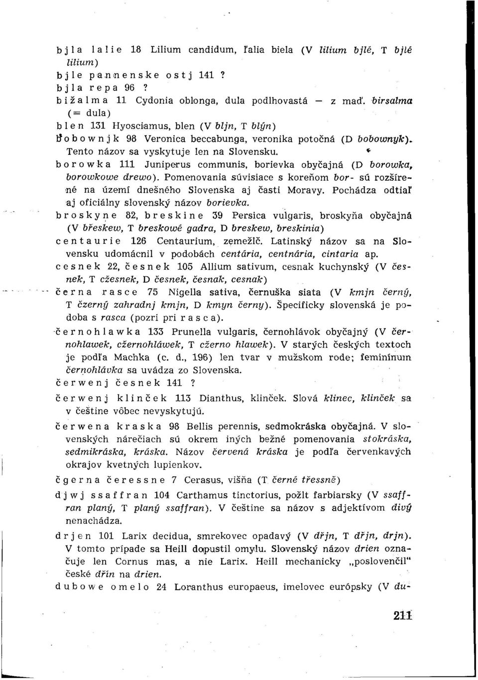 borowka 111 Juniperus communis, borievka obyčajná (D borowka, borowkowe drewo). Pomenovania súvisiace s koreňom bor- sú rozšírené na území dnešného Slovenska aj časti Moravy.